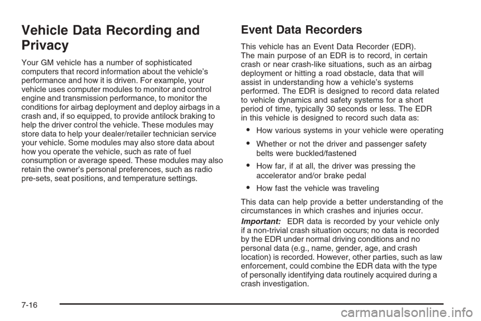 CHEVROLET AVALANCHE 2008 2.G Owners Manual Vehicle Data Recording and
Privacy
Your GM vehicle has a number of sophisticated
computers that record information about the vehicle’s
performance and how it is driven. For example, your
vehicle use