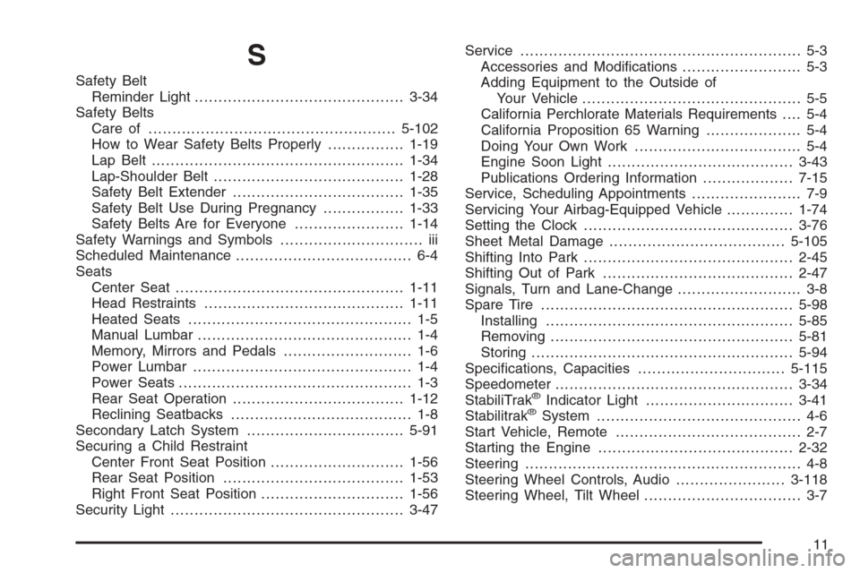 CHEVROLET AVALANCHE 2008 2.G Owners Guide S
Safety Belt
Reminder Light............................................3-34
Safety Belts
Care of ....................................................5-102
How to Wear Safety Belts Properly...........