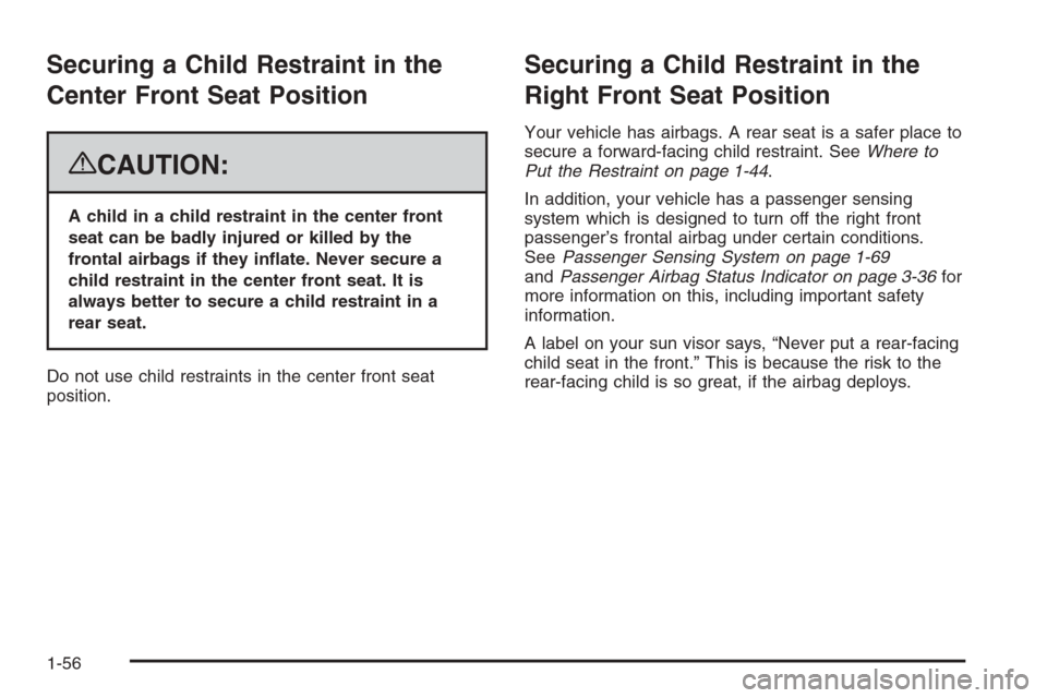 CHEVROLET AVALANCHE 2008 2.G Workshop Manual Securing a Child Restraint in the
Center Front Seat Position
{CAUTION:
A child in a child restraint in the center front
seat can be badly injured or killed by the
frontal airbags if they in�ate. Never