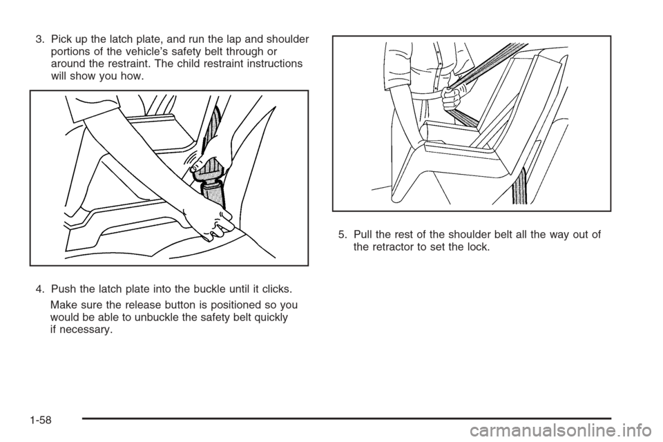 CHEVROLET AVALANCHE 2008 2.G Owners Manual 3. Pick up the latch plate, and run the lap and shoulder
portions of the vehicle’s safety belt through or
around the restraint. The child restraint instructions
will show you how.
4. Push the latch 