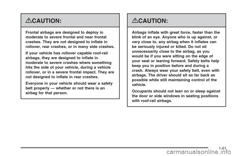 CHEVROLET AVALANCHE 2008 2.G Repair Manual {CAUTION:
Frontal airbags are designed to deploy in
moderate to severe frontal and near frontal
crashes. They are not designed to in�ate in
rollover, rear crashes, or in many side crashes.
If your veh