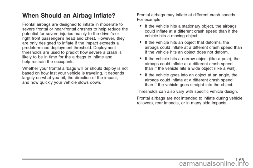 CHEVROLET AVALANCHE 2008 2.G Repair Manual When Should an Airbag In�ate?
Frontal airbags are designed to in�ate in moderate to
severe frontal or near-frontal crashes to help reduce the
potential for severe injuries mainly to the driver’s or
