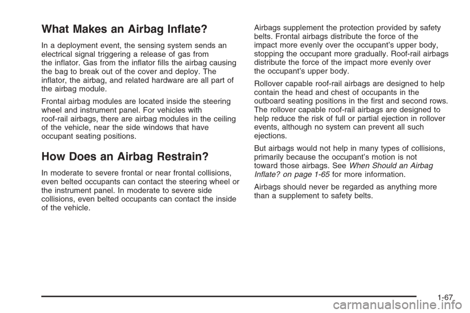 CHEVROLET AVALANCHE 2008 2.G Manual PDF What Makes an Airbag In�ate?
In a deployment event, the sensing system sends an
electrical signal triggering a release of gas from
the in�ator. Gas from the in�ator �lls the airbag causing
the bag to 