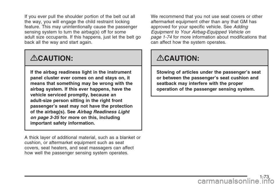 CHEVROLET AVALANCHE 2008 2.G Owners Manual If you ever pull the shoulder portion of the belt out all
the way, you will engage the child restraint locking
feature. This may unintentionally cause the passenger
sensing system to turn the airbag(s