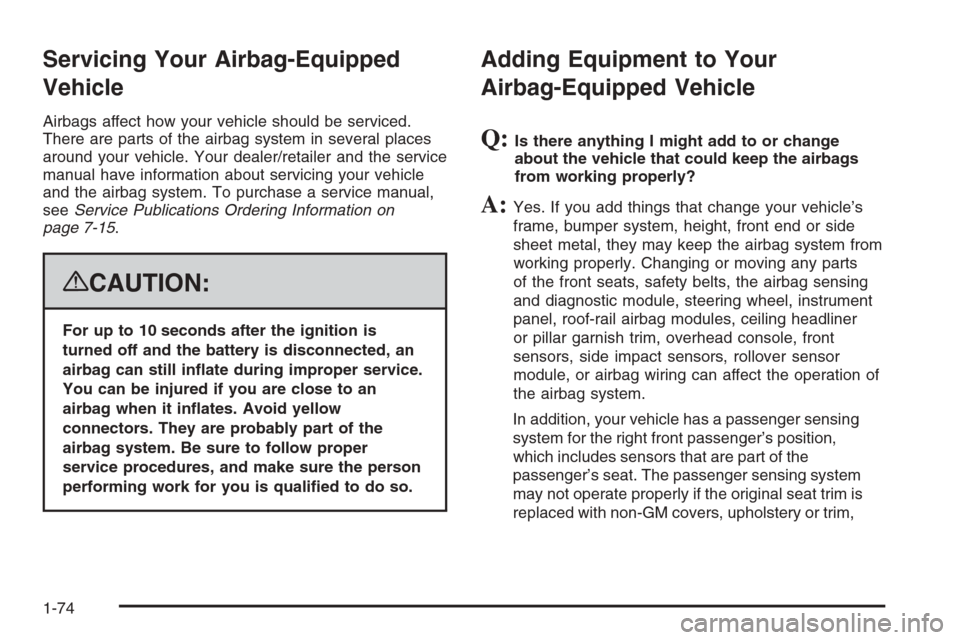 CHEVROLET AVALANCHE 2008 2.G Owners Manual Servicing Your Airbag-Equipped
Vehicle
Airbags affect how your vehicle should be serviced.
There are parts of the airbag system in several places
around your vehicle. Your dealer/retailer and the serv