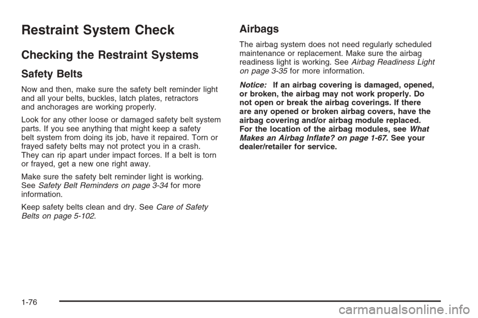 CHEVROLET AVALANCHE 2008 2.G Manual PDF Restraint System Check
Checking the Restraint Systems
Safety Belts
Now and then, make sure the safety belt reminder light
and all your belts, buckles, latch plates, retractors
and anchorages are worki