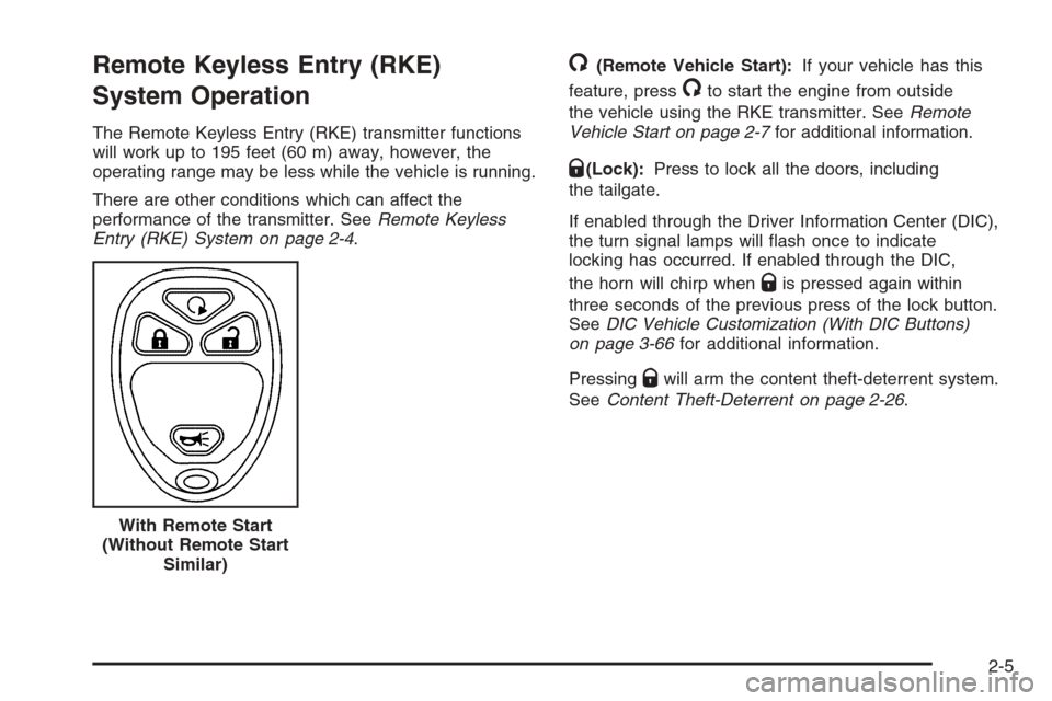CHEVROLET AVALANCHE 2008 2.G Owners Manual Remote Keyless Entry (RKE)
System Operation
The Remote Keyless Entry (RKE) transmitter functions
will work up to 195 feet (60 m) away, however, the
operating range may be less while the vehicle is run
