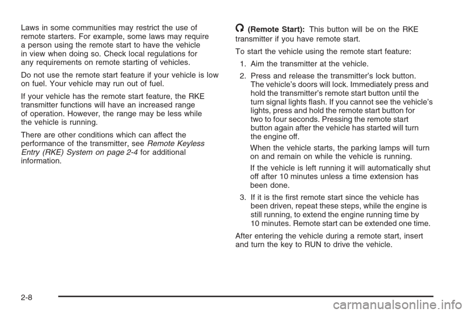 CHEVROLET AVALANCHE 2008 2.G Owners Manual Laws in some communities may restrict the use of
remote starters. For example, some laws may require
a person using the remote start to have the vehicle
in view when doing so. Check local regulations 