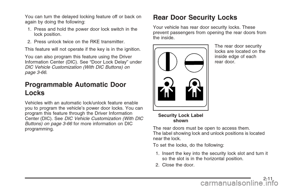 CHEVROLET AVALANCHE 2008 2.G Owners Manual You can turn the delayed locking feature off or back on
again by doing the following:
1. Press and hold the power door lock switch in the
lock position.
2. Press unlock twice on the RKE transmitter.
T