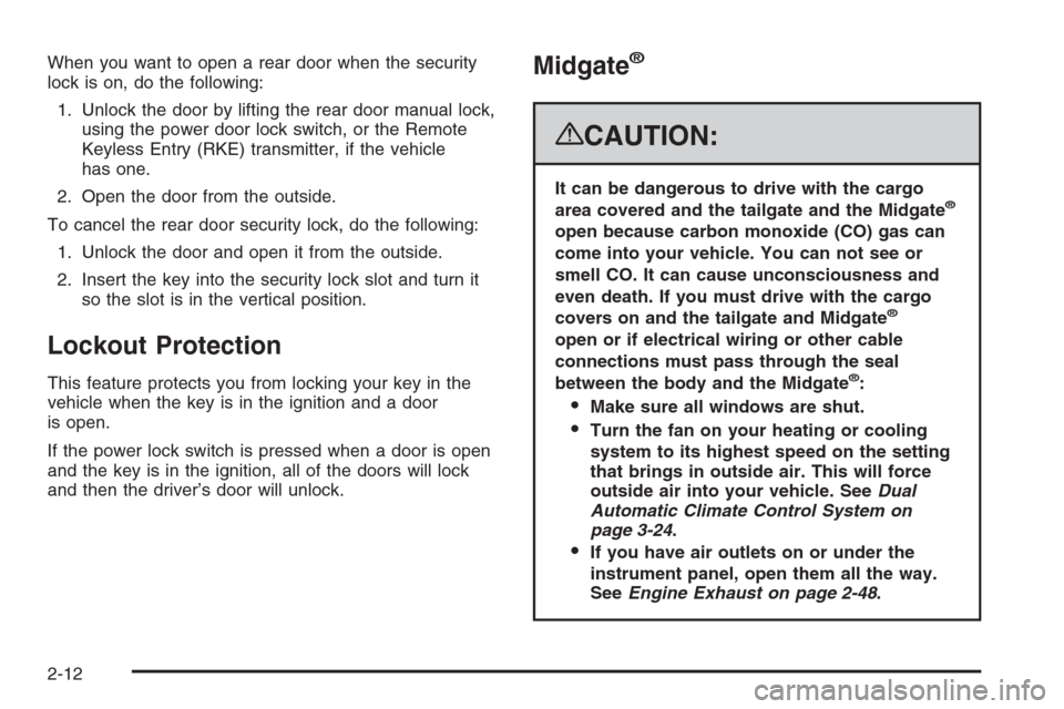 CHEVROLET AVALANCHE 2008 2.G Owners Manual When you want to open a rear door when the security
lock is on, do the following:
1. Unlock the door by lifting the rear door manual lock,
using the power door lock switch, or the Remote
Keyless Entry