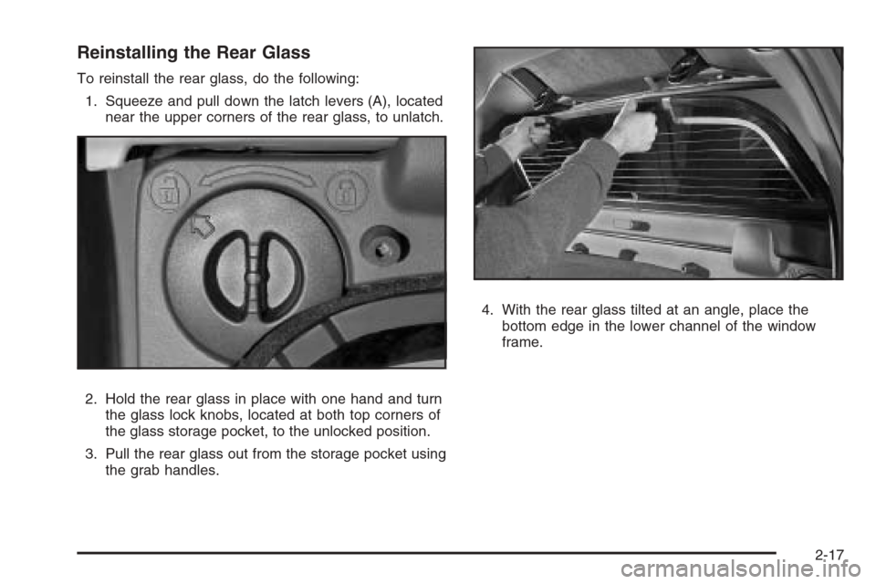 CHEVROLET AVALANCHE 2008 2.G Owners Manual Reinstalling the Rear Glass
To reinstall the rear glass, do the following:
1. Squeeze and pull down the latch levers (A), located
near the upper corners of the rear glass, to unlatch.
2. Hold the rear