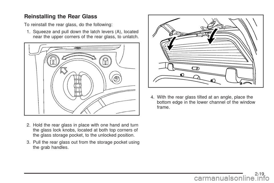 CHEVROLET AVALANCHE 2009 2.G Owners Manual Reinstalling the Rear Glass
To reinstall the rear glass, do the following:
1. Squeeze and pull down the latch levers (A), located
near the upper corners of the rear glass, to unlatch.
2. Hold the rear