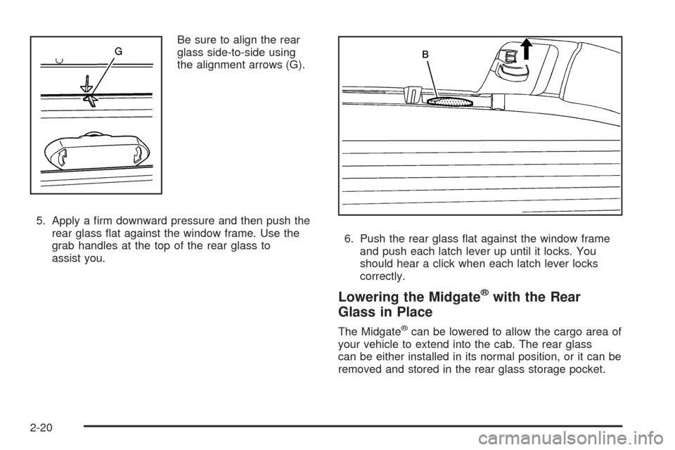 CHEVROLET AVALANCHE 2009 2.G Owners Manual Be sure to align the rear
glass side-to-side using
the alignment arrows (G).
5. Apply a �rm downward pressure and then push the
rear glass �at against the window frame. Use the
grab handles at the top