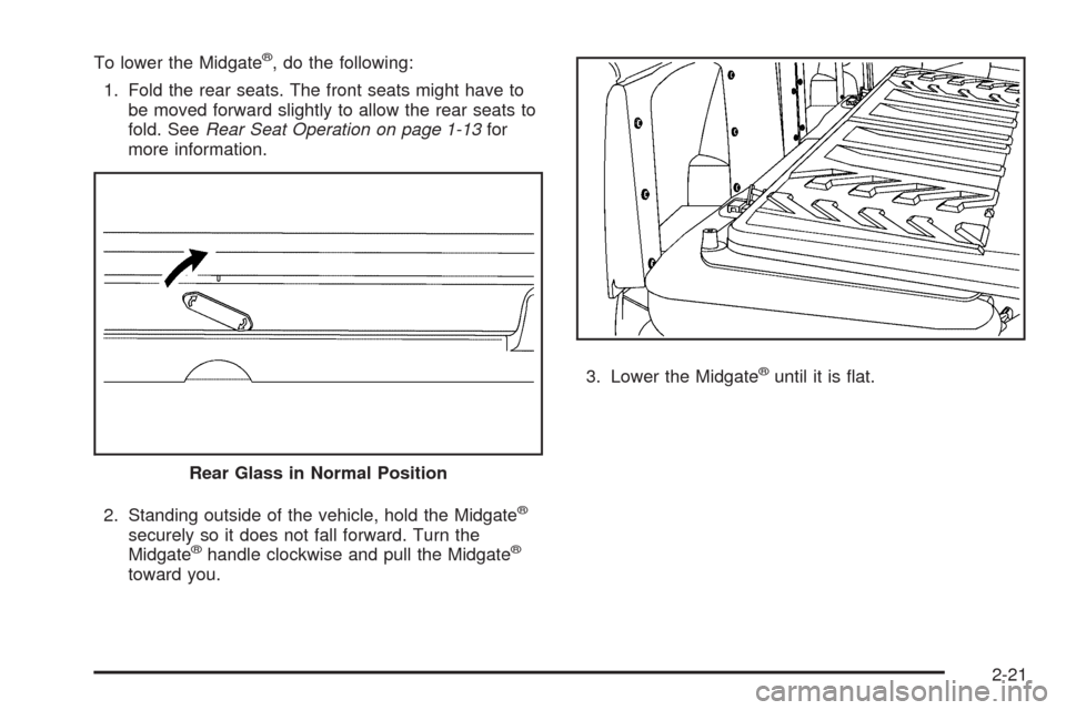 CHEVROLET AVALANCHE 2009 2.G Owners Manual To lower the Midgate®, do the following:
1. Fold the rear seats. The front seats might have to
be moved forward slightly to allow the rear seats to
fold. SeeRear Seat Operation on page 1-13for
more i