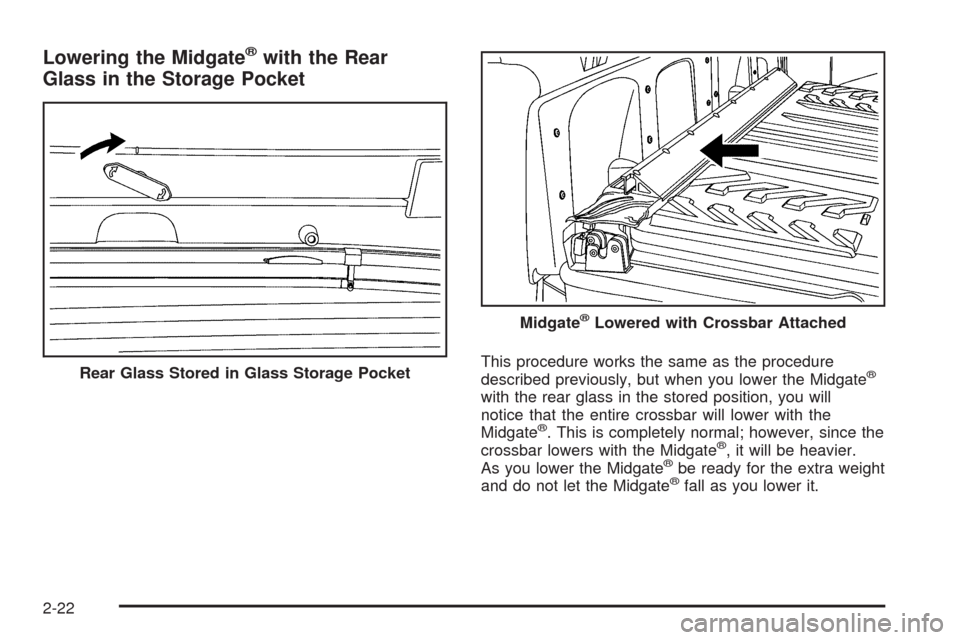 CHEVROLET AVALANCHE 2009 2.G Owners Manual Lowering the Midgate®with the Rear
Glass in the Storage Pocket
This procedure works the same as the procedure
described previously, but when you lower the Midgate®
with the rear glass in the stored 