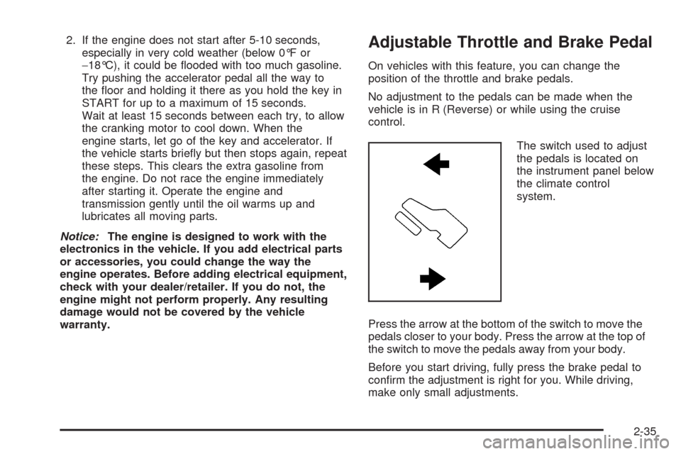 CHEVROLET AVALANCHE 2009 2.G Owners Manual 2. If the engine does not start after 5-10 seconds,
especially in very cold weather (below 0°F or
−18°C), it could be �ooded with too much gasoline.
Try pushing the accelerator pedal all the way t