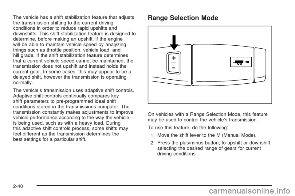 CHEVROLET AVALANCHE 2009 2.G Owners Manual The vehicle has a shift stabilization feature that adjusts
the transmission shifting to the current driving
conditions in order to reduce rapid upshifts and
downshifts. This shift stabilization featur