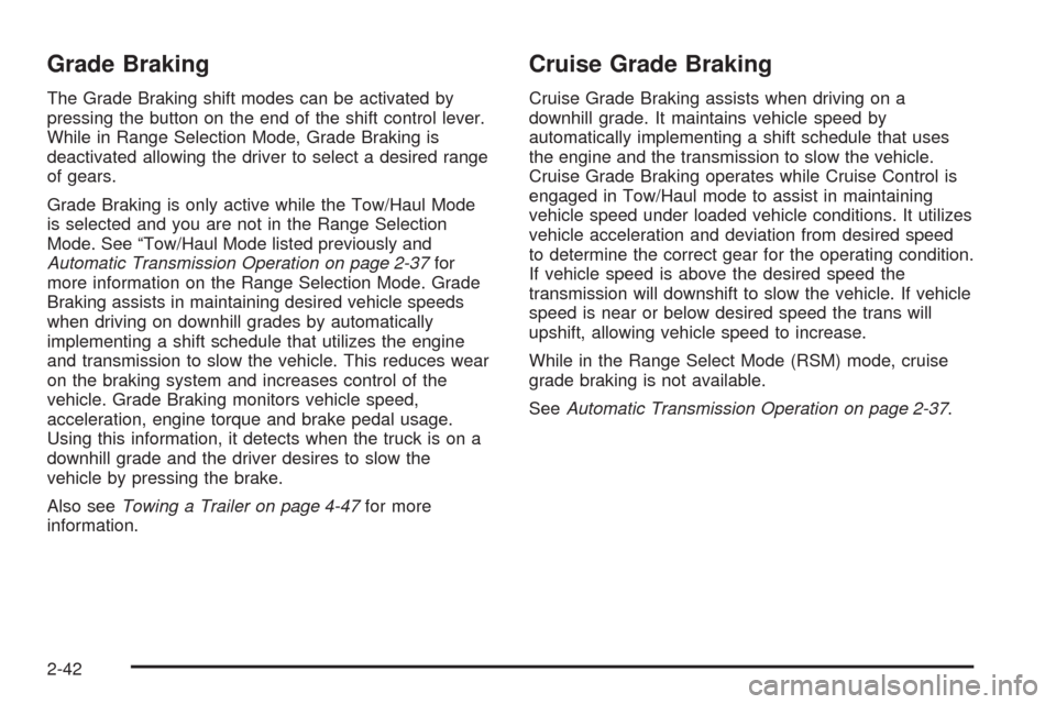 CHEVROLET AVALANCHE 2009 2.G Owners Manual Grade Braking
The Grade Braking shift modes can be activated by
pressing the button on the end of the shift control lever.
While in Range Selection Mode, Grade Braking is
deactivated allowing the driv