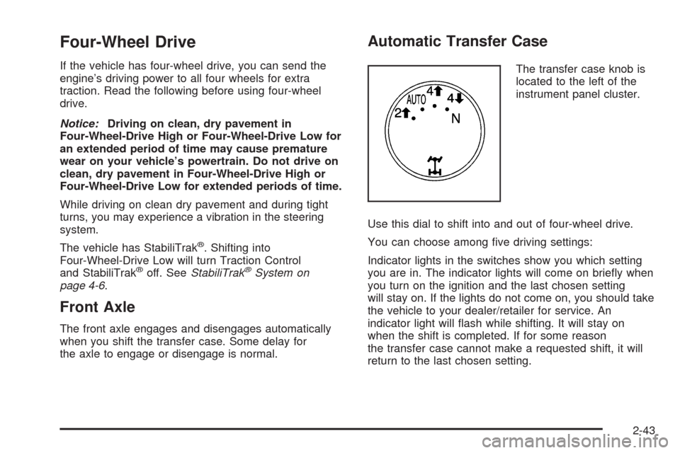 CHEVROLET AVALANCHE 2009 2.G Owners Manual Four-Wheel Drive
If the vehicle has four-wheel drive, you can send the
engine’s driving power to all four wheels for extra
traction. Read the following before using four-wheel
drive.
Notice:Driving 