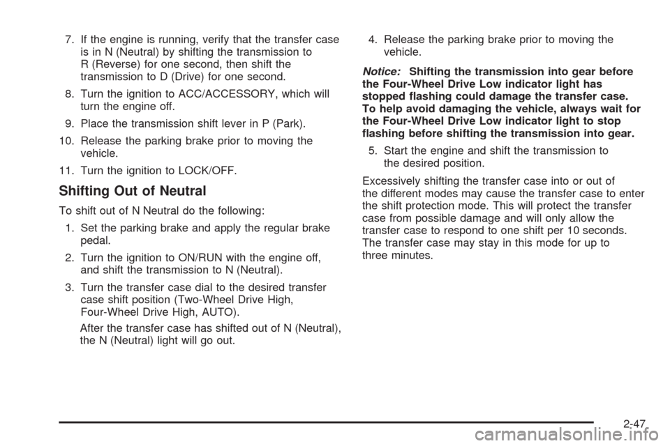 CHEVROLET AVALANCHE 2009 2.G Owners Manual 7. If the engine is running, verify that the transfer case
is in N (Neutral) by shifting the transmission to
R (Reverse) for one second, then shift the
transmission to D (Drive) for one second.
8. Tur