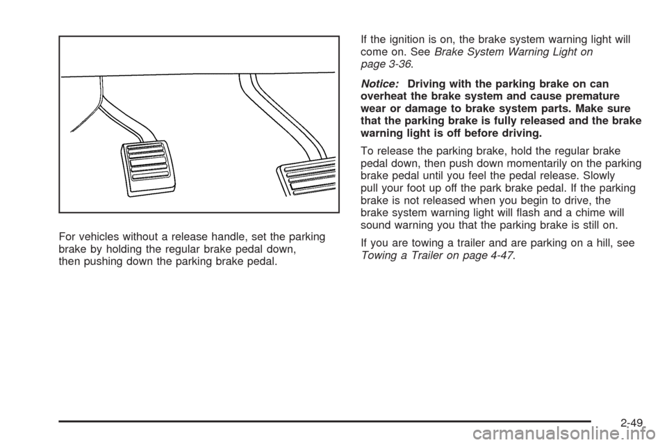 CHEVROLET AVALANCHE 2009 2.G Owners Manual For vehicles without a release handle, set the parking
brake by holding the regular brake pedal down,
then pushing down the parking brake pedal.If the ignition is on, the brake system warning light wi