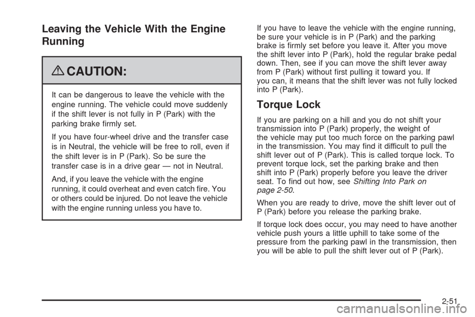 CHEVROLET AVALANCHE 2009 2.G Owners Manual Leaving the Vehicle With the Engine
Running
{CAUTION:
It can be dangerous to leave the vehicle with the
engine running. The vehicle could move suddenly
if the shift lever is not fully in P (Park) with