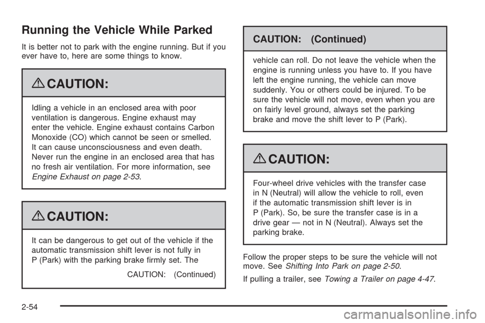 CHEVROLET AVALANCHE 2009 2.G Owners Manual Running the Vehicle While Parked
It is better not to park with the engine running. But if you
ever have to, here are some things to know.
{CAUTION:
Idling a vehicle in an enclosed area with poor
venti