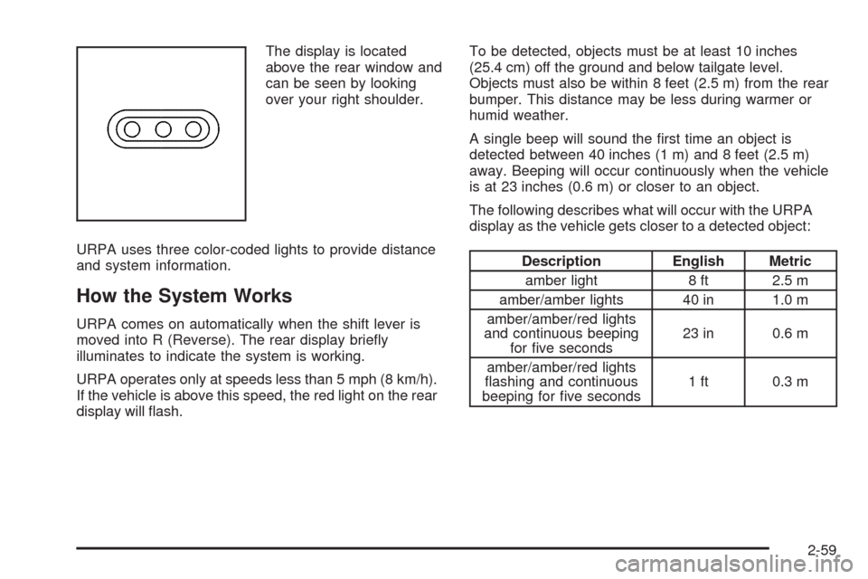 CHEVROLET AVALANCHE 2009 2.G Owners Manual The display is located
above the rear window and
can be seen by looking
over your right shoulder.
URPA uses three color-coded lights to provide distance
and system information.
How the System Works
UR