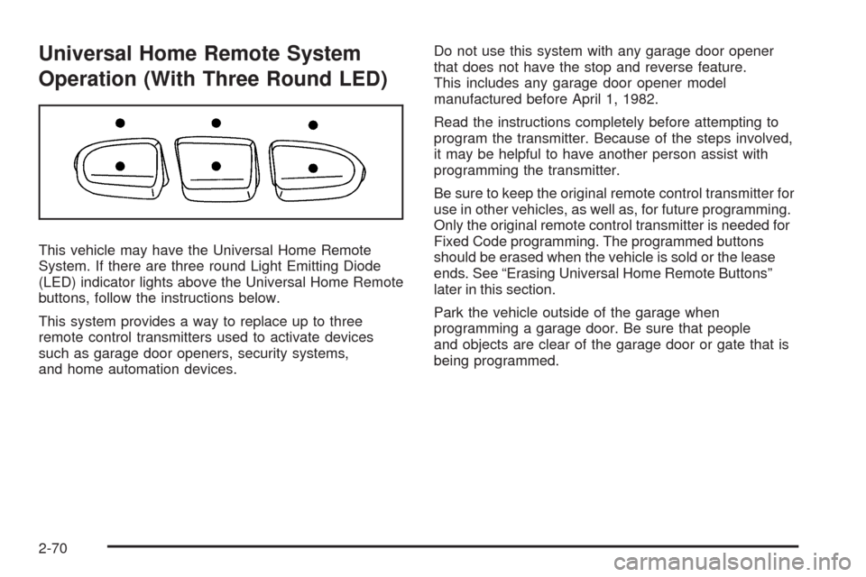 CHEVROLET AVALANCHE 2009 2.G Owners Manual Universal Home Remote System
Operation (With Three Round LED)
This vehicle may have the Universal Home Remote
System. If there are three round Light Emitting Diode
(LED) indicator lights above the Uni