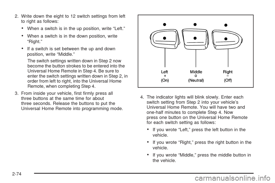 CHEVROLET AVALANCHE 2009 2.G Owners Manual 2. Write down the eight to 12 switch settings from left
to right as follows:
When a switch is in the up position, write “Left.”
When a switch is in the down position, write
“Right.”
If a switc