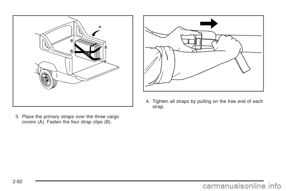 CHEVROLET AVALANCHE 2009 2.G Owners Manual 3. Place the primary straps over the three cargo
covers (A). Fasten the four strap clips (B).4. Tighten all straps by pulling on the free end of each
strap.
2-82 