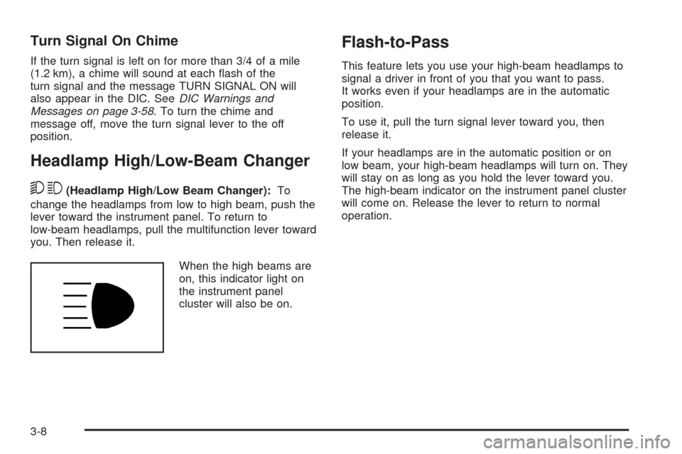 CHEVROLET AVALANCHE 2009 2.G Owners Manual Turn Signal On Chime
If the turn signal is left on for more than 3/4 of a mile
(1.2 km), a chime will sound at each �ash of the
turn signal and the message TURN SIGNAL ON will
also appear in the DIC. 