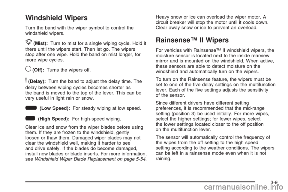 CHEVROLET AVALANCHE 2009 2.G Owners Manual Windshield Wipers
Turn the band with the wiper symbol to control the
windshield wipers.
8(Mist):Turn to mist for a single wiping cycle. Hold it
there until the wipers start. Then let go. The wipers
st