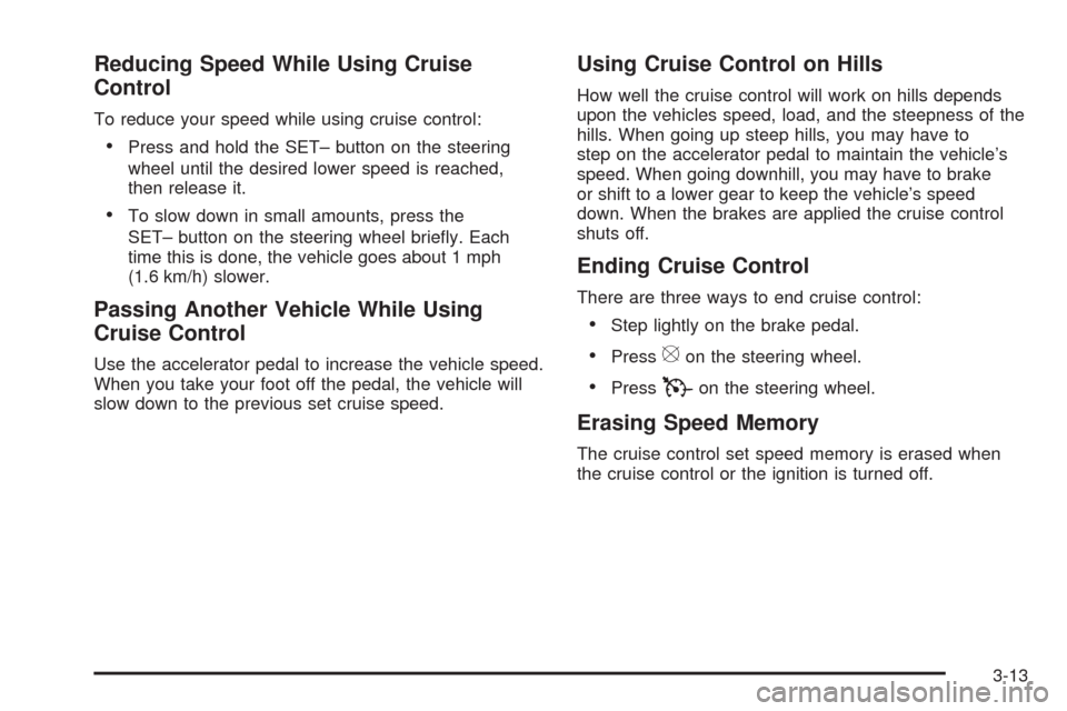 CHEVROLET AVALANCHE 2009 2.G Owners Manual Reducing Speed While Using Cruise
Control
To reduce your speed while using cruise control:
Press and hold the SET– button on the steering
wheel until the desired lower speed is reached,
then release