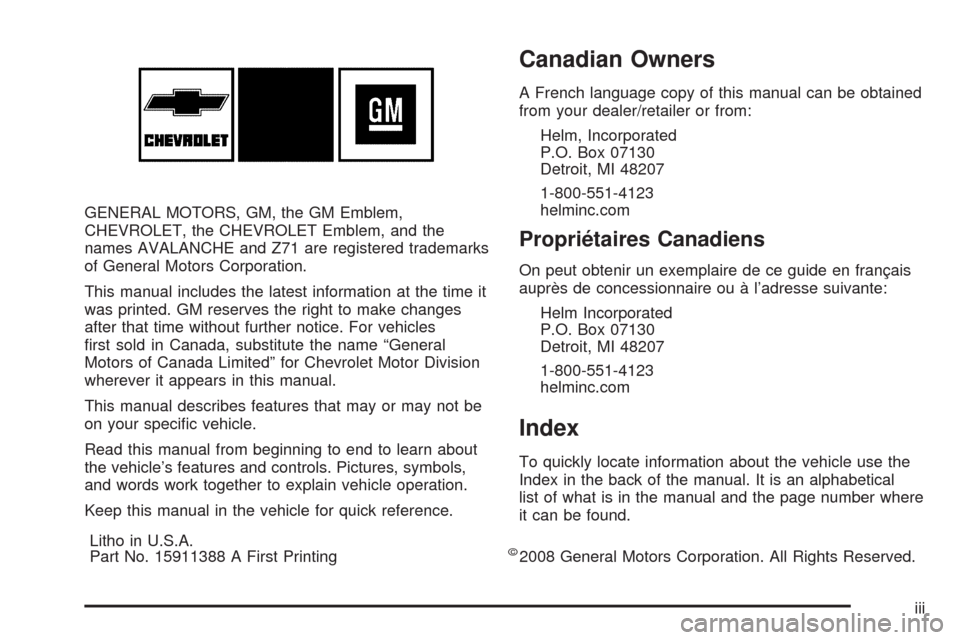 CHEVROLET AVALANCHE 2009 2.G Owners Manual GENERAL MOTORS, GM, the GM Emblem,
CHEVROLET, the CHEVROLET Emblem, and the
names AVALANCHE and Z71 are registered trademarks
of General Motors Corporation.
This manual includes the latest information