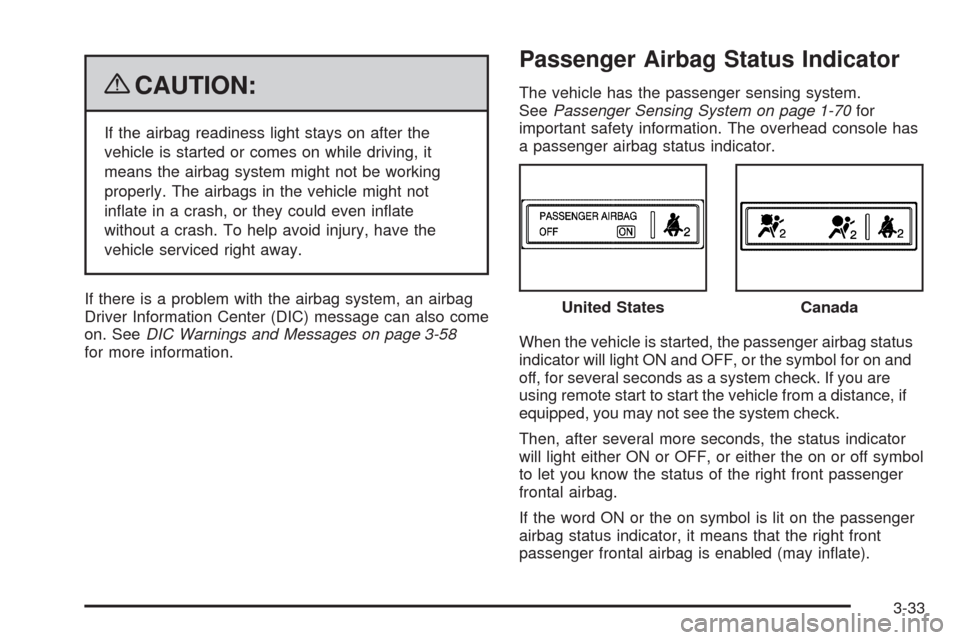 CHEVROLET AVALANCHE 2009 2.G Owners Manual {CAUTION:
If the airbag readiness light stays on after the
vehicle is started or comes on while driving, it
means the airbag system might not be working
properly. The airbags in the vehicle might not
