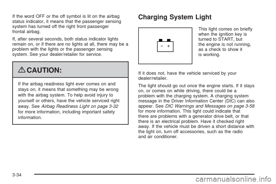 CHEVROLET AVALANCHE 2009 2.G Owners Manual If the word OFF or the off symbol is lit on the airbag
status indicator, it means that the passenger sensing
system has turned off the right front passenger
frontal airbag.
If, after several seconds, 