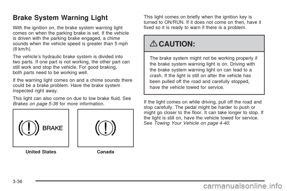 CHEVROLET AVALANCHE 2009 2.G Owners Manual Brake System Warning Light
With the ignition on, the brake system warning light
comes on when the parking brake is set. If the vehicle
is driven with the parking brake engaged, a chime
sounds when the