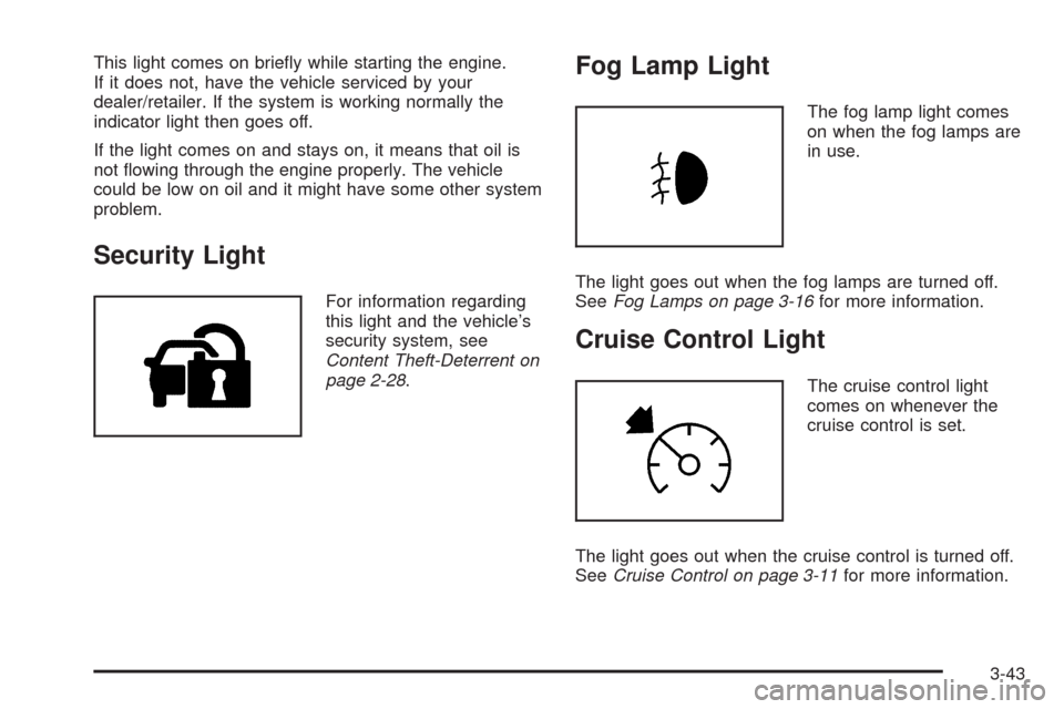 CHEVROLET AVALANCHE 2009 2.G Owners Manual This light comes on brie�y while starting the engine.
If it does not, have the vehicle serviced by your
dealer/retailer. If the system is working normally the
indicator light then goes off.
If the lig