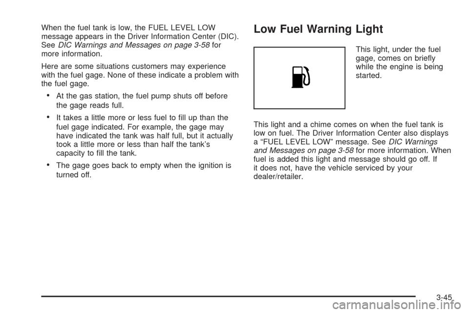 CHEVROLET AVALANCHE 2009 2.G Owners Manual When the fuel tank is low, the FUEL LEVEL LOW
message appears in the Driver Information Center (DIC).
SeeDIC Warnings and Messages on page 3-58for
more information.
Here are some situations customers 