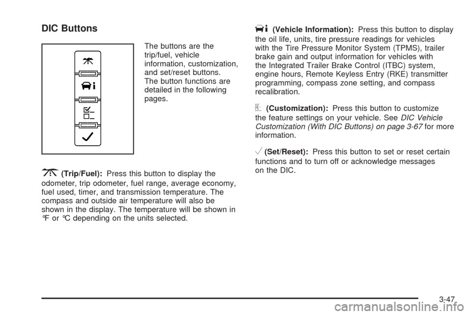 CHEVROLET AVALANCHE 2009 2.G Owners Manual DIC Buttons
The buttons are the
trip/fuel, vehicle
information, customization,
and set/reset buttons.
The button functions are
detailed in the following
pages.
3(Trip/Fuel):Press this button to displa