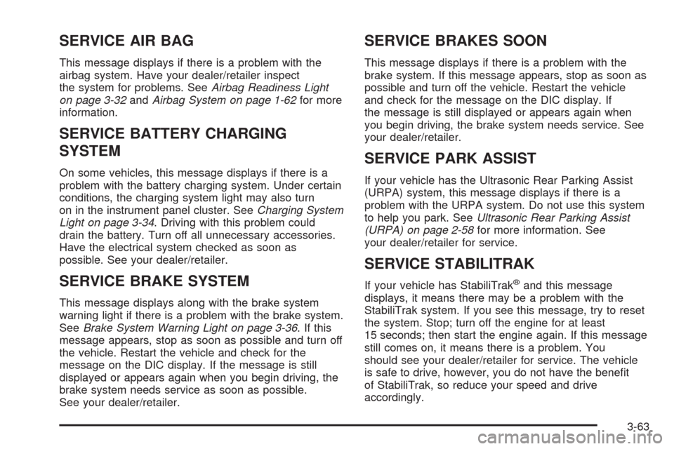 CHEVROLET AVALANCHE 2009 2.G Owners Manual SERVICE AIR BAG
This message displays if there is a problem with the
airbag system. Have your dealer/retailer inspect
the system for problems. SeeAirbag Readiness Light
on page 3-32andAirbag System on