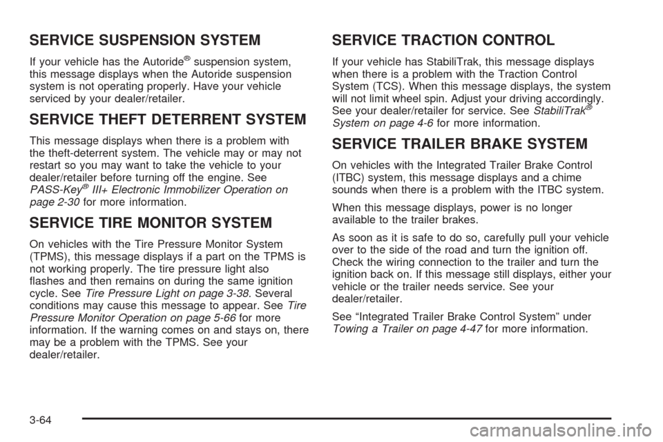 CHEVROLET AVALANCHE 2009 2.G Owners Manual SERVICE SUSPENSION SYSTEM
If your vehicle has the Autoride®suspension system,
this message displays when the Autoride suspension
system is not operating properly. Have your vehicle
serviced by your d