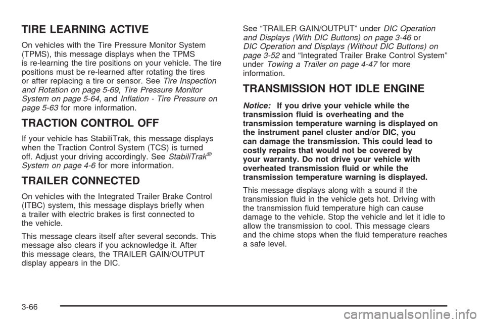 CHEVROLET AVALANCHE 2009 2.G Owners Manual TIRE LEARNING ACTIVE
On vehicles with the Tire Pressure Monitor System
(TPMS), this message displays when the TPMS
is re-learning the tire positions on your vehicle. The tire
positions must be re-lear