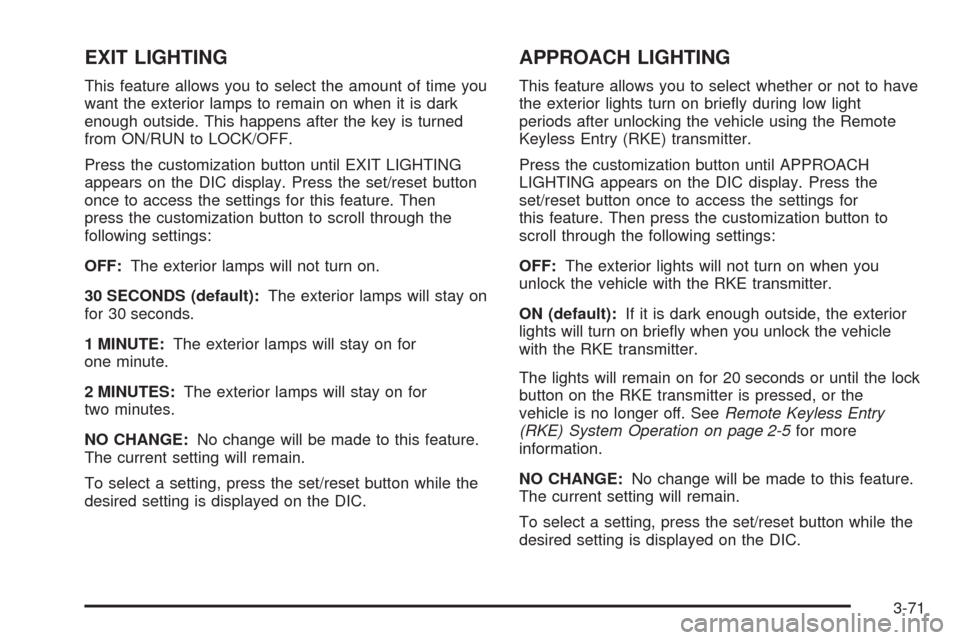 CHEVROLET AVALANCHE 2009 2.G Owners Manual EXIT LIGHTING
This feature allows you to select the amount of time you
want the exterior lamps to remain on when it is dark
enough outside. This happens after the key is turned
from ON/RUN to LOCK/OFF