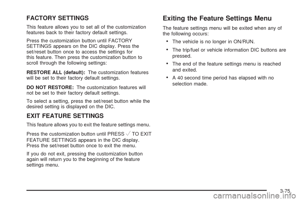 CHEVROLET AVALANCHE 2009 2.G Owners Manual FACTORY SETTINGS
This feature allows you to set all of the customization
features back to their factory default settings.
Press the customization button until FACTORY
SETTINGS appears on the DIC displ