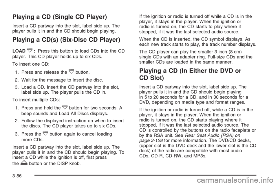 CHEVROLET AVALANCHE 2009 2.G Owners Manual Playing a CD (Single CD Player)
Insert a CD partway into the slot, label side up. The
player pulls it in and the CD should begin playing.
Playing a CD(s) (Six-Disc CD Player)
LOAD^:Press this button t