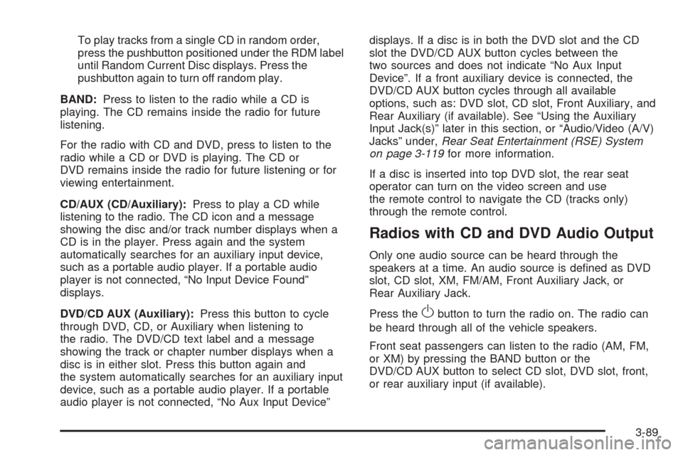 CHEVROLET AVALANCHE 2009 2.G Owners Manual To play tracks from a single CD in random order,
press the pushbutton positioned under the RDM label
until Random Current Disc displays. Press the
pushbutton again to turn off random play.
BAND:Press 