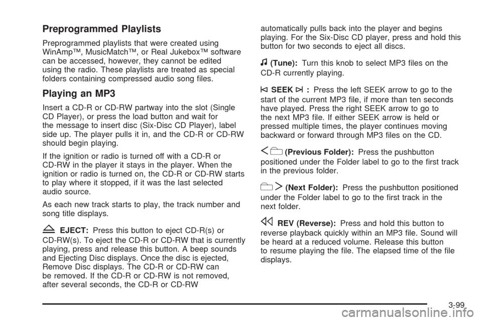 CHEVROLET AVALANCHE 2009 2.G Owners Manual Preprogrammed Playlists
Preprogrammed playlists that were created using
WinAmp™, MusicMatch™, or Real Jukebox™ software
can be accessed, however, they cannot be edited
using the radio. These pla