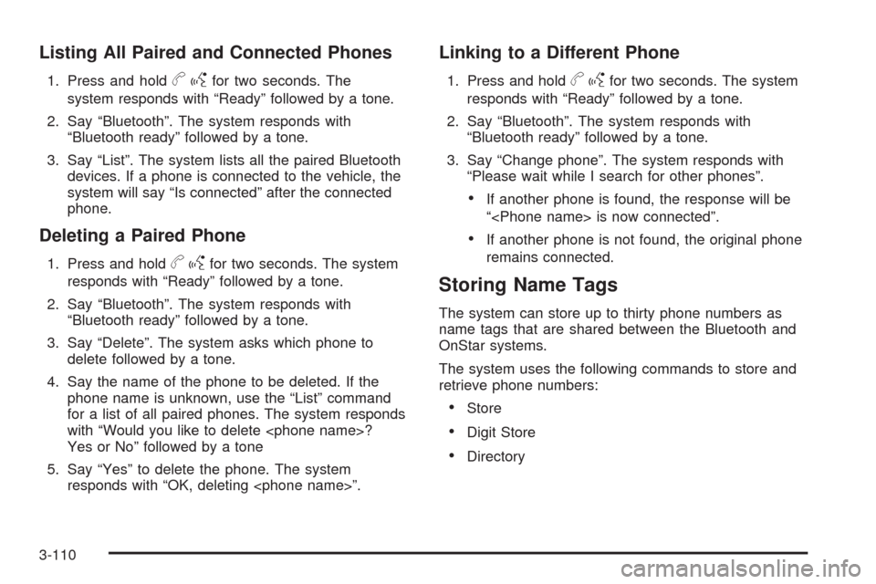 CHEVROLET AVALANCHE 2009 2.G Owners Manual Listing All Paired and Connected Phones
1. Press and holdbgfor two seconds. The
system responds with “Ready” followed by a tone.
2. Say “Bluetooth”. The system responds with
“Bluetooth ready